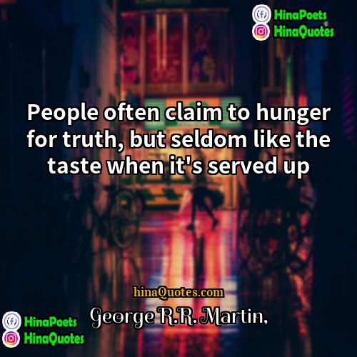 George RR Martin Quotes | People often claim to hunger for truth,